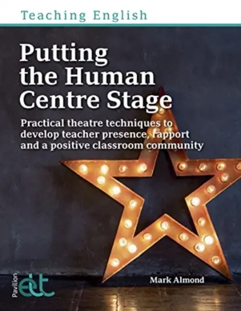 Putting the Human Centre Stage - Praktyczne techniki teatralne rozwijające obecność nauczyciela, relacje i pozytywną społeczność klasową - Putting the Human Centre Stage - Practical theatre techniques to develop teacher presence, rapport and a positive classroom community