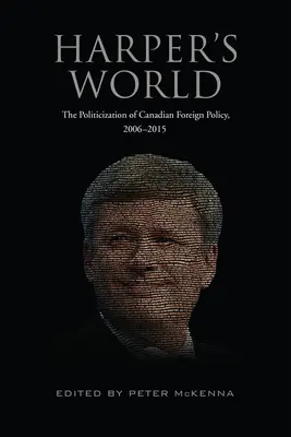 Harper's World: Upolitycznienie kanadyjskiej polityki zagranicznej w latach 2006-2015 - Harper's World: The Politicization of Canadian Foreign Policy, 2006-2015