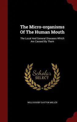 Mikroorganizmy ludzkiej jamy ustnej: Lokalne i ogólne choroby, które są przez nie wywoływane - The Micro-organisms Of The Human Mouth: The Local And General Diseases Which Are Caused By Them