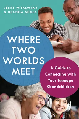 Gdzie spotykają się dwa światy: przewodnik po kontaktach z nastoletnimi wnukami - Where Two Worlds Meet: A Guide to Connecting with Your Teenage Grandchildren