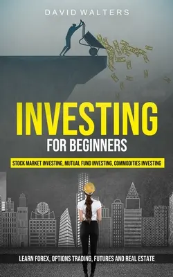 Inwestowanie dla początkujących: Stock Market Investing, Mutual Fund Investing, Commodities Investing (Learn Forex, Options Trading, Futures and Real E - Investing for Beginners: Stock Market Investing, Mutual Fund Investing, Commodities Investing (Learn Forex, Options Trading, Futures and Real E