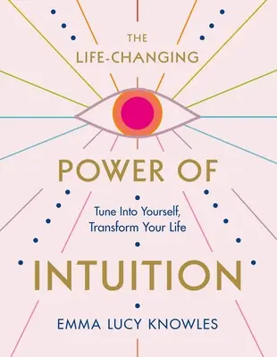 Zmieniająca życie moc intuicji: Dostrój się do siebie, zmień swoje życie - The Life-Changing Power of Intuition: Tune in to Yourself, Transform Your Life