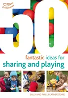 50 fantastycznych pomysłów na dzielenie się i zabawę - 50 Fantastic ideas for Sharing and Playing