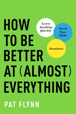 Jak być lepszym w prawie wszystkim: szybko naucz się wszystkiego, rozwijaj swoje umiejętności, dominuj - How to Be Better at Almost Everything: Learn Anything Quickly, Stack Your Skills, Dominate