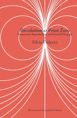 Rewolucja w punkcie zero: praca domowa, reprodukcja i walka feministyczna - Revolution at Point Zero: Housework, Reproduction, and Feminist Struggle