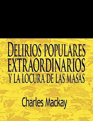 Delirios Populares Extraordinarios y La Locura de Las Masas / Nadzwyczajne urojenia ludowe i szaleństwo tłumów - Delirios Populares Extraordinarios y La Locura de Las Masas / Extraordinary Popular Delusions and the Madness of Crowds