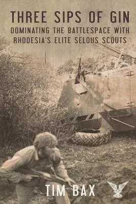 Trzy łyki ginu: Zdominowanie przestrzeni bitewnej przez słynnych rodezyjskich zwiadowców Selous - Three Sips of Gin: Dominating the Battlespace with Rhodesia's Famed Selous Scouts