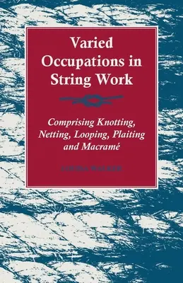 Różnorodne zawody w pracy ze sznurkiem - w tym wiązanie węzłów, siatka, pętla, plecionka i makrama - Varied Occupations in String Work - Comprising Knotting, Netting, Looping, Plaiting and Macram