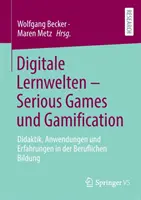 Digitale Lernwelten - Serious Games Und Gamification: Dydaktyka, zastosowania i doświadczenia w kształceniu zawodowym - Digitale Lernwelten - Serious Games Und Gamification: Didaktik, Anwendungen Und Erfahrungen in Der Beruflichen Bildung
