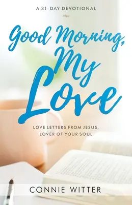 Dzień dobry, moja miłości: Listy miłosne od Jezusa, kochanka twojej duszy - Good Morning, My Love: Love Letters from Jesus, Lover of Your Soul