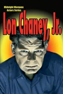 Lon Chaney, Jr.: Seria Midnight Marquee Actors - Lon Chaney, Jr.: Midnight Marquee Actors Series