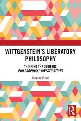 Filozofia wyzwolenia Wittgensteina: Rozważania nad jego filozoficznymi dociekaniami - Wittgenstein's Liberatory Philosophy: Thinking Through His Philosophical Investigations