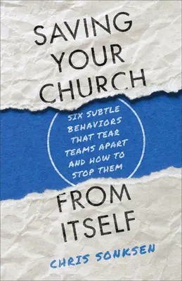 Ratowanie kościoła przed samym sobą: Sześć subtelnych zachowań, które rozbijają zespoły i jak je powstrzymać - Saving Your Church from Itself: Six Subtle Behaviors That Tear Teams Apart and How to Stop Them