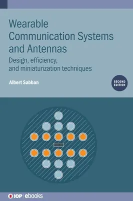 Systemy komunikacji i anteny do noszenia (wydanie drugie): Projektowanie, wydajność i techniki miniaturyzacji - Wearable Communication Systems and Antennas (Second Edition): Design, efficiency, and miniaturization techniques