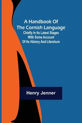 Podręcznik języka kornwalijskiego; głównie w jego najnowszych stadiach z pewnym opisem jego historii i literatury - A Handbook of the Cornish Language; Chiefly in its latest stages with some account of its history and literature