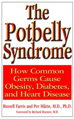 Syndrom brzucha: jak zwykłe zarazki powodują otyłość, cukrzycę i choroby serca - The Potbelly Syndrome: How Common Germs Cause Obesity, Diabetes, and Heart Disease