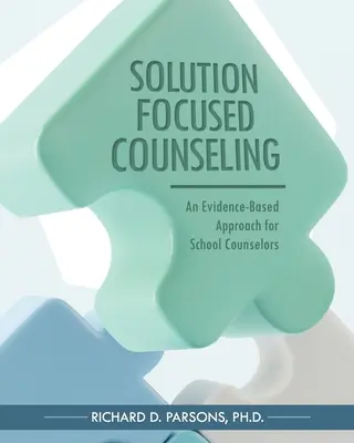 Poradnictwo skoncentrowane na rozwiązaniach: Oparte na dowodach podejście dla doradców szkolnych - Solution-Focused Counseling: An Evidence-Based Approach for School Counselors