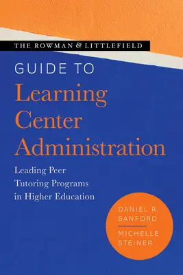 The Rowman & Littlefield Guide to Learning Center Administration: Wiodące programy tutoringu rówieśniczego w szkolnictwie wyższym - The Rowman & Littlefield Guide to Learning Center Administration: Leading Peer Tutoring Programs in Higher Education