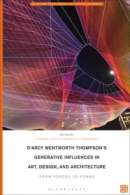 D'Arcy Wentworth Thompson's Generative Influences in Art, Design, and Architecture: Od sił do form - D'Arcy Wentworth Thompson's Generative Influences in Art, Design, and Architecture: From Forces to Forms