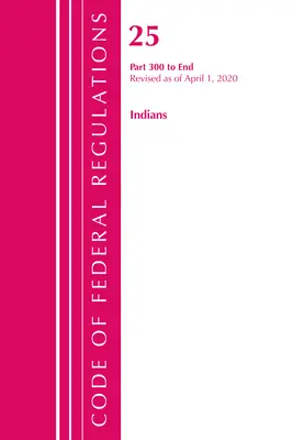 Kodeks przepisów federalnych, tytuł 25 Indians 300-End, zmieniony od 1 kwietnia 2020 r. (Office of the Federal Register (U S )) - Code of Federal Regulations, Title 25 Indians 300-End, Revised as of April 1, 2020 (Office of the Federal Register (U S ))
