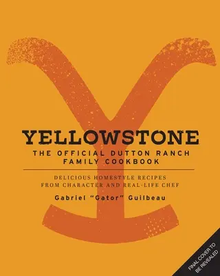 Yellowstone: Oficjalna rodzinna książka kucharska Dutton Ranch: Pyszne domowe przepisy od postaci i prawdziwego szefa kuchni Gabriela Gatora Guilbeau - Yellowstone: The Official Dutton Ranch Family Cookbook: Delicious Homestyle Recipes from Character and Real-Life Chef Gabriel Gator Guilbeau