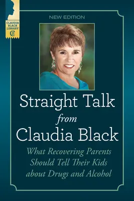 Straight Talk from Claudia Black: Co powracający do zdrowia rodzice powinni powiedzieć swoim dzieciom o narkotykach i alkoholu - Straight Talk from Claudia Black: What Recovering Parents Should Tell Their Kids about Drugs and Alcohol