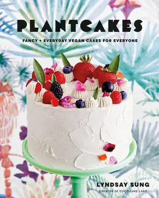 Plantcakes: Fantazyjne + codzienne wegańskie ciasta dla każdego - Plantcakes: Fancy + Everyday Vegan Cakes for Everyone