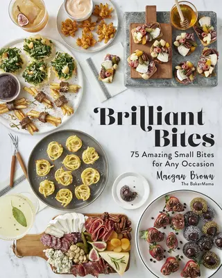 Brilliant Bites: 75 niesamowitych małych przekąsek na każdą okazję - Brilliant Bites: 75 Amazing Small Bites for Any Occasion