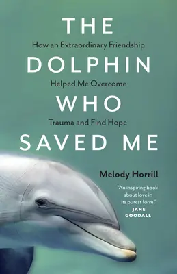 Delfin, który mnie uratował: Jak niezwykła przyjaźń pomogła mi przezwyciężyć traumę i odnaleźć nadzieję - The Dolphin Who Saved Me: How an Extraordinary Friendship Helped Me Overcome Trauma and Find Hope