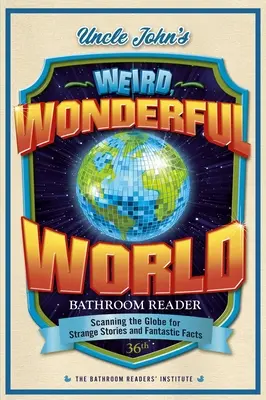 Dziwny, cudowny świat wujka Johna - czytnik łazienkowy: Skanowanie globu w poszukiwaniu dziwnych historii i fantastycznych faktów - Uncle John's Weird, Wonderful World Bathroom Reader: Scanning the Globe for Strange Stories and Fantastic Facts