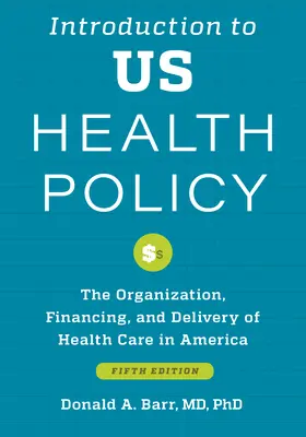 Wprowadzenie do amerykańskiej polityki zdrowotnej: Organizacja, finansowanie i świadczenie opieki zdrowotnej w Ameryce - Introduction to Us Health Policy: The Organization, Financing, and Delivery of Health Care in America