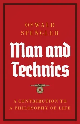 Człowiek i technika: przyczynek do filozofii życia - Man and Technics: A Contribution to a Philosophy of Life