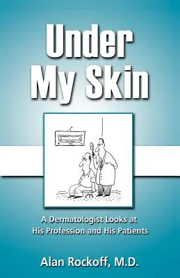 Under My Skin: Dermatolog patrzy na swój zawód i swoich pacjentów - Under My Skin: A Dermatologist Looks at His Profession and His Patients