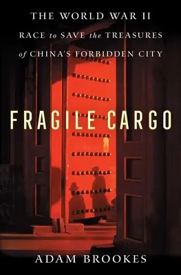 Kruchy ładunek: Wyścig o ocalenie skarbów Zakazanego Miasta w Chinach podczas II wojny światowej - Fragile Cargo: The World War II Race to Save the Treasures of China's Forbidden City