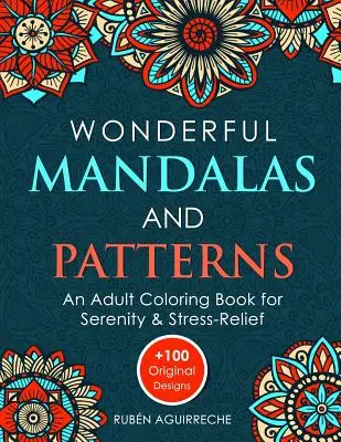 Cudowne mandale i wzory: Kolorowanka dla dorosłych zapewniająca spokój i odstresowanie (+100 oryginalnych wzorów) - Wonderful Mandalas and Patterns: An Adult Coloring Book for Serenity & Stress-Relief (+100 Original Designs)