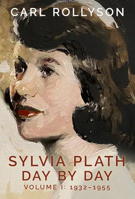 Sylvia Plath dzień po dniu, tom 1: 1932-1955 - Sylvia Plath Day by Day, Volume 1: 1932-1955