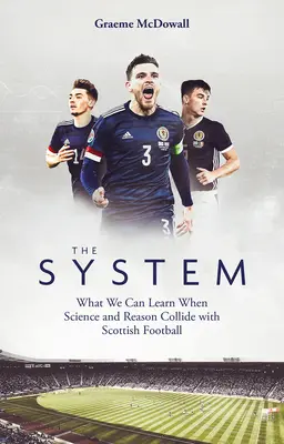 System: Czego możemy się nauczyć, gdy nauka i rozsądek zderzają się ze szkockim futbolem - The System: What We Can Learn When Science and Reason Collide with Scottish Football