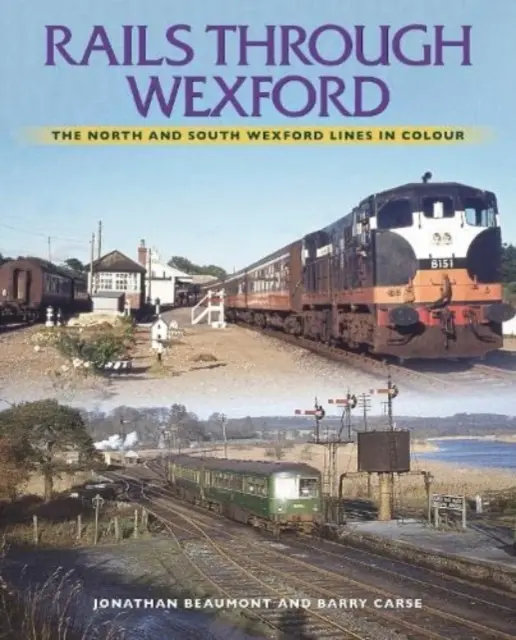 Rails Through Wexford: Kolorowe linie północnego i południowego Wexford - Rails Through Wexford: The North and South Wexford Lines in Colour