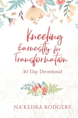 Klęcząc żarliwie dla transformacji: 30-dniowe nabożeństwo - Kneeling Earnestly for Transformation: 30 Day Devotional