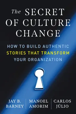 Sekret zmian kulturowych: Jak tworzyć autentyczne historie, które przekształcają organizację? - The Secret of Culture Change: How to Build Authentic Stories That Transform Your Organization