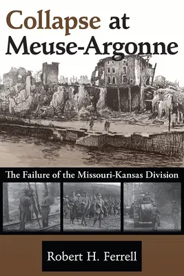 Upadek pod Meuse-Argonne: Klęska dywizji Missouri-Kansas, tom 1 - Collapse at Meuse-Argonne: The Failure of the Missouri-Kansas Divisionvolume 1