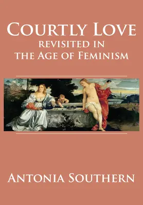Miłość dworska na nowo w erze feminizmu - Courtly Love Revisited in the Age of Feminism
