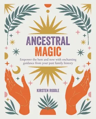 Magia przodków: Wzmocnij tu i teraz dzięki czarującym wskazówkom z historii swojej rodziny - Ancestral Magic: Empower the Here and Now with Enchanting Guidance from Your Past Family History