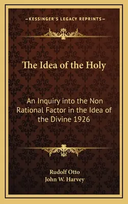 The Idea of the Holy: Badanie nieracjonalnego czynnika w idei boskości (1926) - The Idea of the Holy: An Inquiry Into the Non Rational Factor in the Idea of the Divine 1926