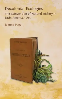 Decolonial Ecologies: Ponowne odkrycie historii naturalnej w sztuce latynoamerykańskiej - Decolonial Ecologies: The Reinvention of Natural History in Latin American Art