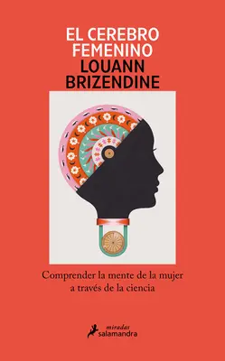 El Cerebro Femenino: Comprender La Mente de la Mujer a Travs de la Ciencia / The Female Brain - El Cerebro Femenino: Comprender La Mente de la Mujer a Travs de la Ciencia/ The Female Brain