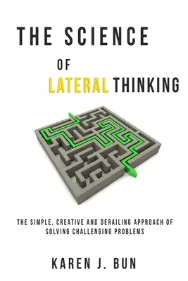 Nauka bocznego myślenia: Proste, kreatywne i wykolejające podejście do rozwiązywania trudnych problemów - The Science Of Lateral Thinking: The Simple, Creative And Derailing Approach Of Solving Challenging Problems