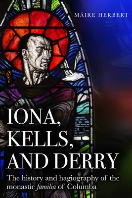 Iona, Kells i Derry: Historia i hagiografia klasztornej rodziny Kolumby - Iona, Kells and Derry: The History and Hagiography of the Monastic Familia of Columba