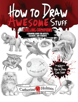 Jak rysować niesamowite rzeczy: Chilling Creations: Podręcznik rysowania dla nauczycieli i uczniów - How to Draw Awesome Stuff: Chilling Creations: A Drawing Guide for Teachers and Students