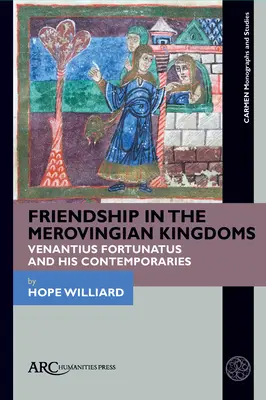 Przyjaźń w królestwach Merowingów: Wenancjusz Fortunatus i jego współcześni - Friendship in the Merovingian Kingdoms: Venantius Fortunatus and His Contemporaries